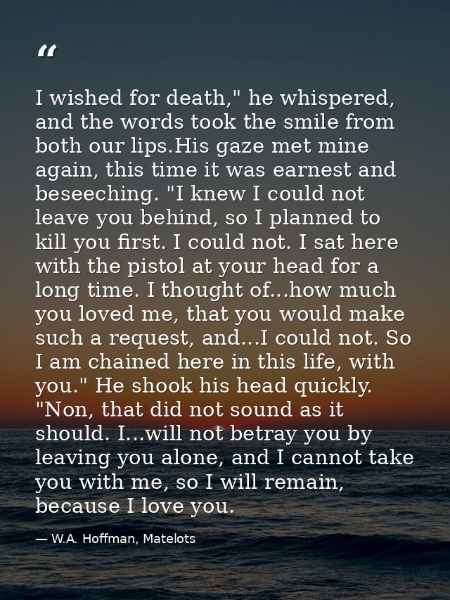 I wished for death," he whispered, and the words took the smile from both our lips.His gaze met mine again, this time it — W.A. Hoffman, Matelots