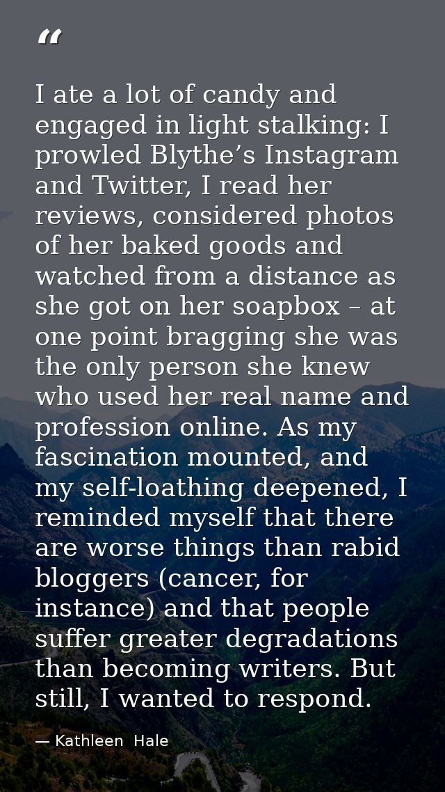 I ate a lot of candy and engaged in light stalking: I prowled Blythe’s Instagram and Twitter, I read her reviews, consid — Kathleen  Hale