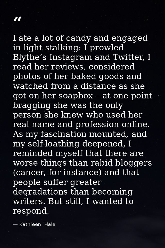I ate a lot of candy and engaged in light stalking: I prowled Blythe’s Instagram and Twitter, I read her reviews, consid — Kathleen  Hale
