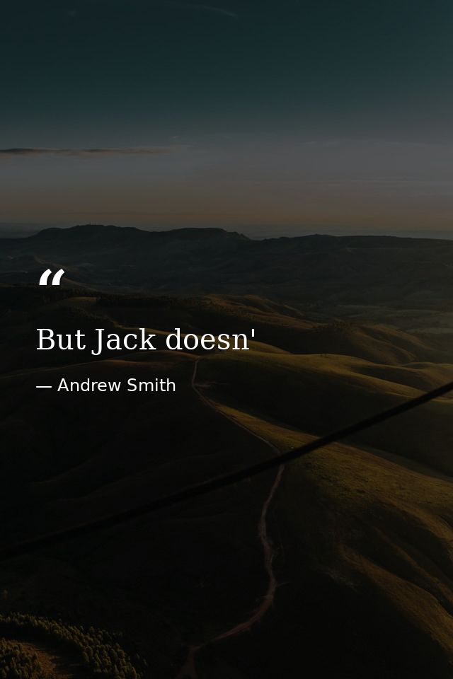 But Jack doesn' — Andrew Smith