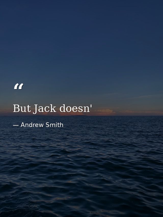 But Jack doesn' — Andrew Smith