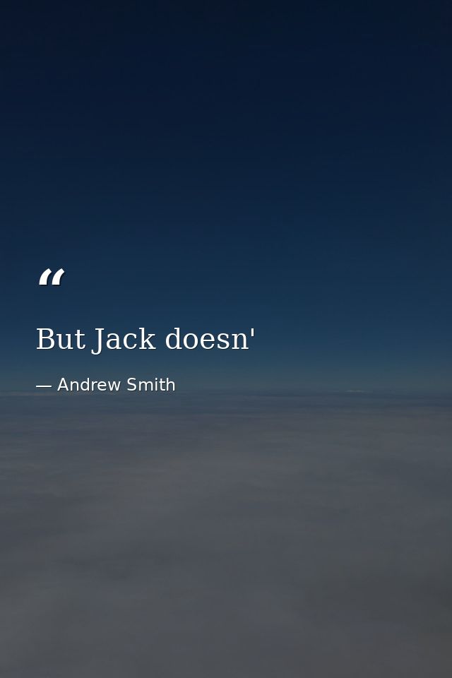 But Jack doesn' — Andrew Smith