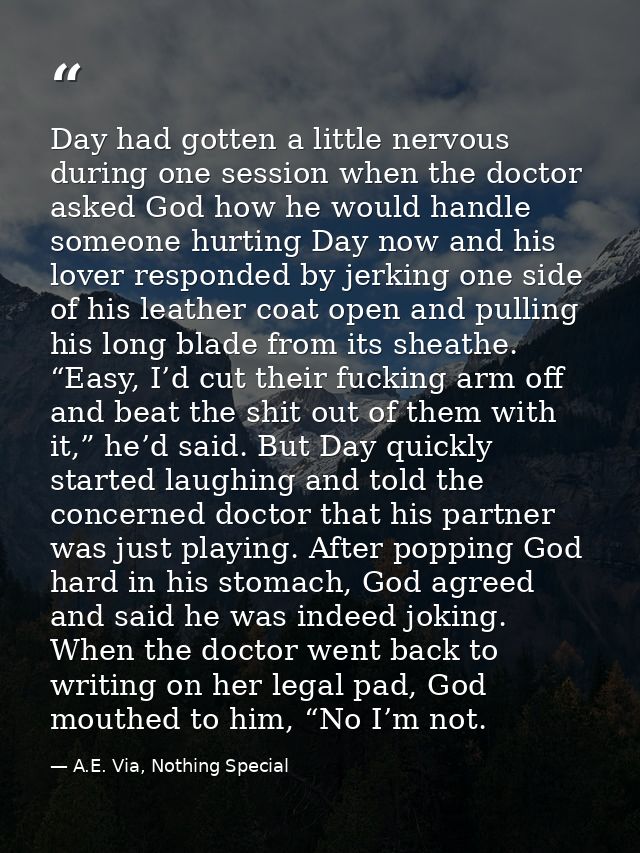 Day had gotten a little nervous during one session when the doctor asked God how he would handle someone hurting Day now — A.E. Via, Nothing Special
