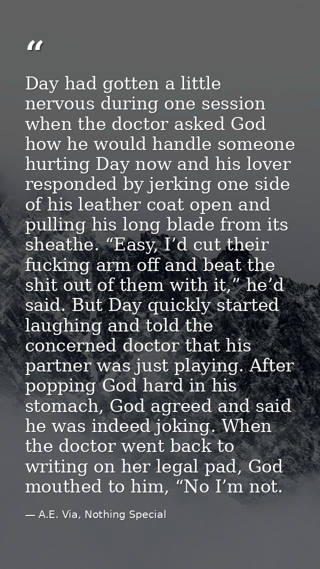 Day had gotten a little nervous during one session when the doctor asked God how he would handle someone hurting Day now — A.E. Via, Nothing Special