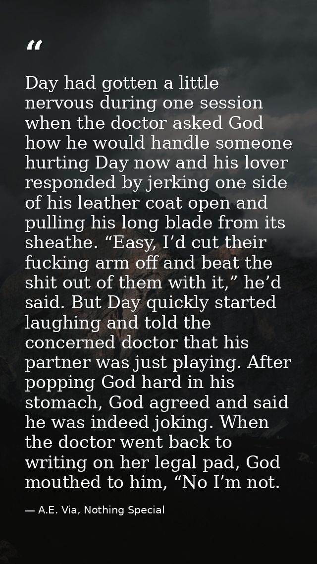 Day had gotten a little nervous during one session when the doctor asked God how he would handle someone hurting Day now — A.E. Via, Nothing Special