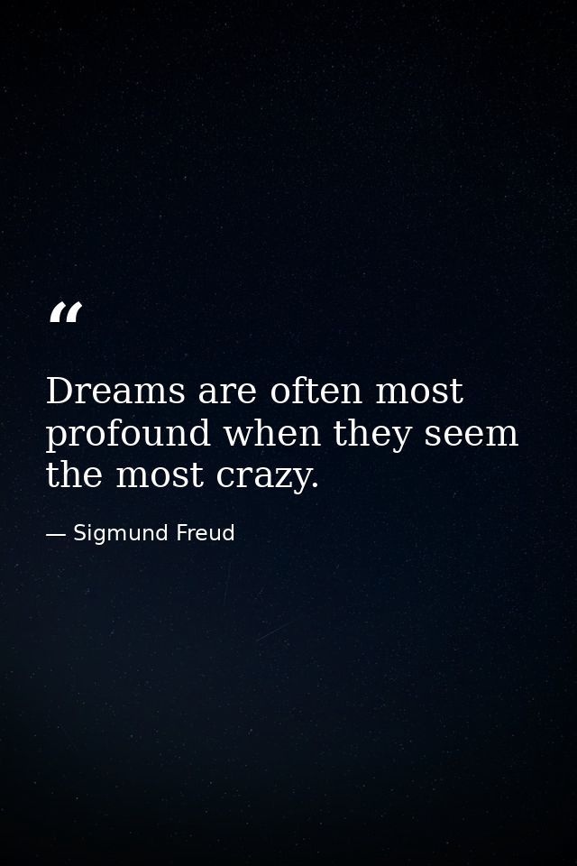 Dreams are often most profound when they seem the most crazy. — Sigmund Freud