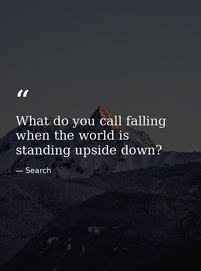 What do you call falling when the world is standing upside down? — Search