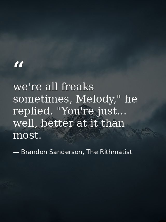 we're all freaks sometimes, Melody," he replied. "You're just... well, better at it than most. — Brandon Sanderson, The Rithmatist