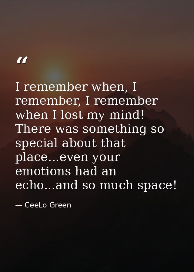 I remember when, I remember, I remember when I lost my mind! There was something so special about that place...even your — CeeLo Green