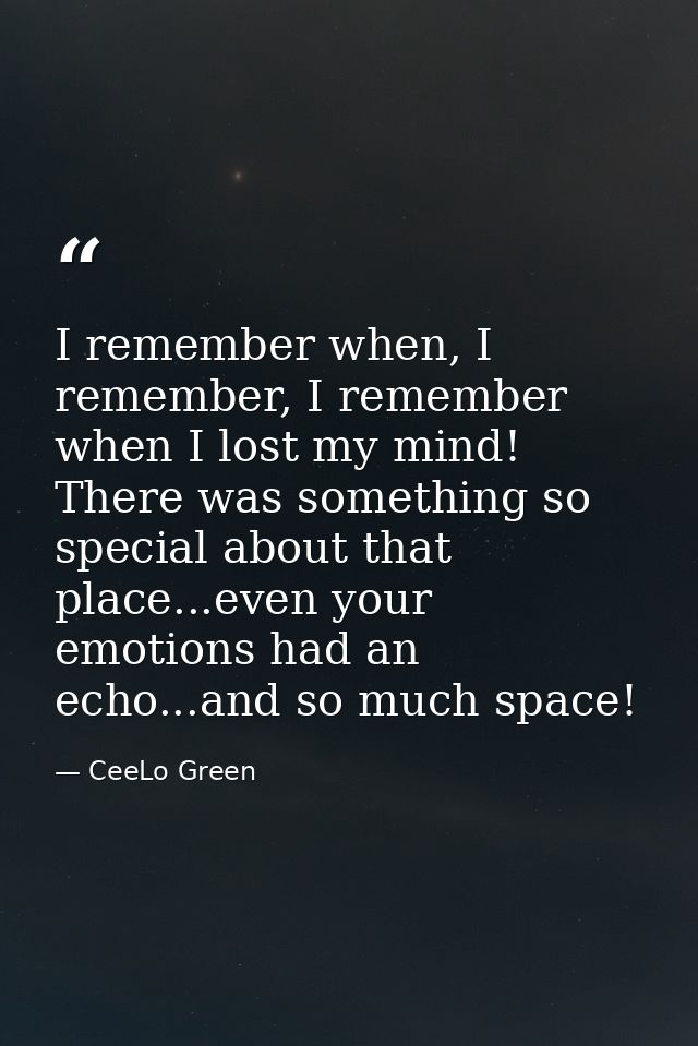 I remember when, I remember, I remember when I lost my mind! There was something so special about that place...even your — CeeLo Green