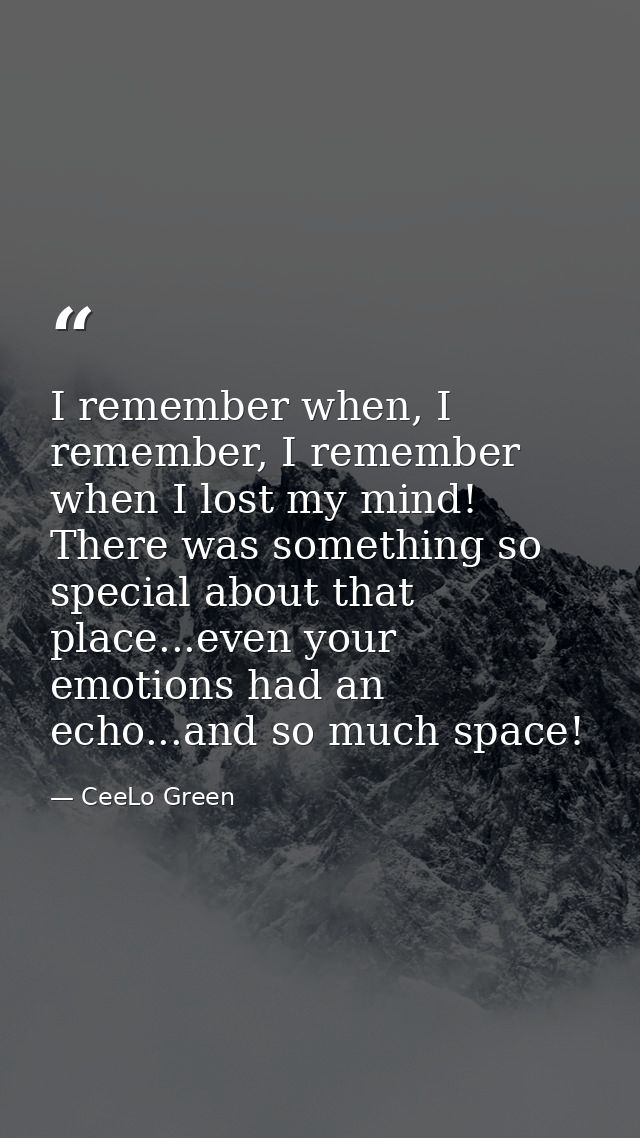 I remember when, I remember, I remember when I lost my mind! There was something so special about that place...even your — CeeLo Green