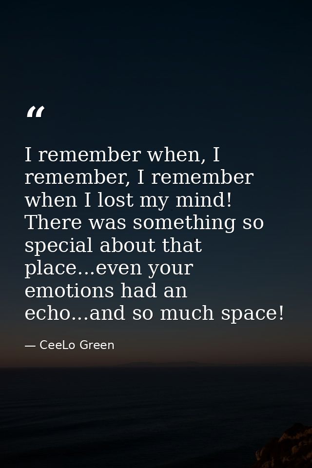 I remember when, I remember, I remember when I lost my mind! There was something so special about that place...even your — CeeLo Green