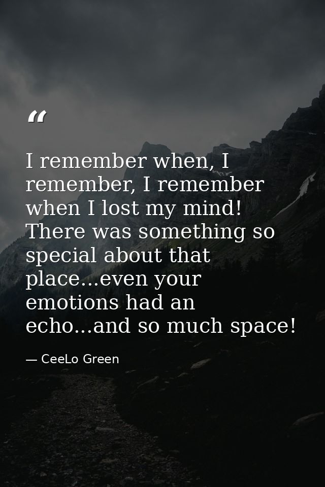I remember when, I remember, I remember when I lost my mind! There was something so special about that place...even your — CeeLo Green