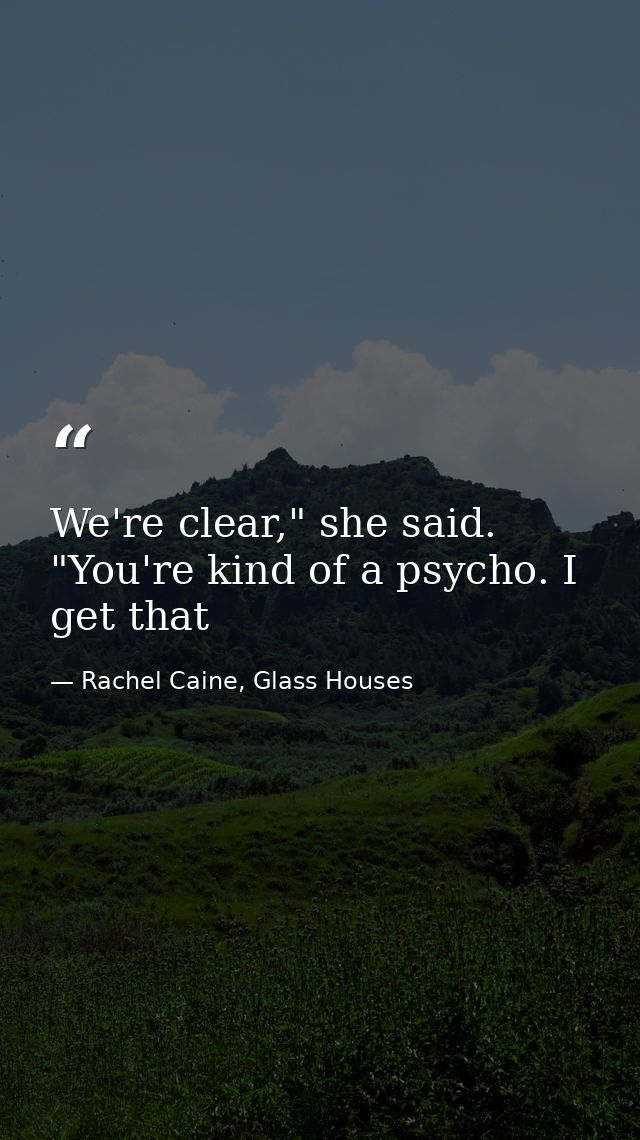 We're clear," she said. "You're kind of a psycho. I get that — Rachel Caine, Glass Houses