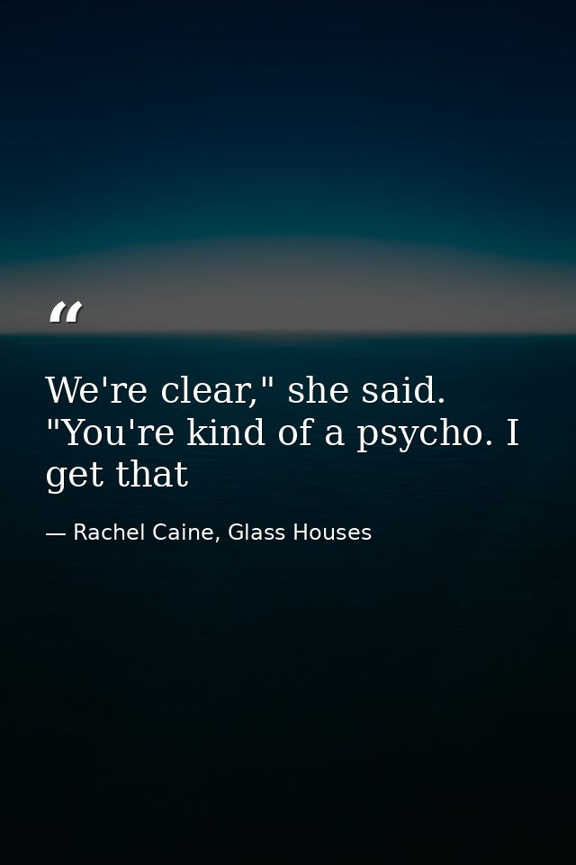 We're clear," she said. "You're kind of a psycho. I get that — Rachel Caine, Glass Houses