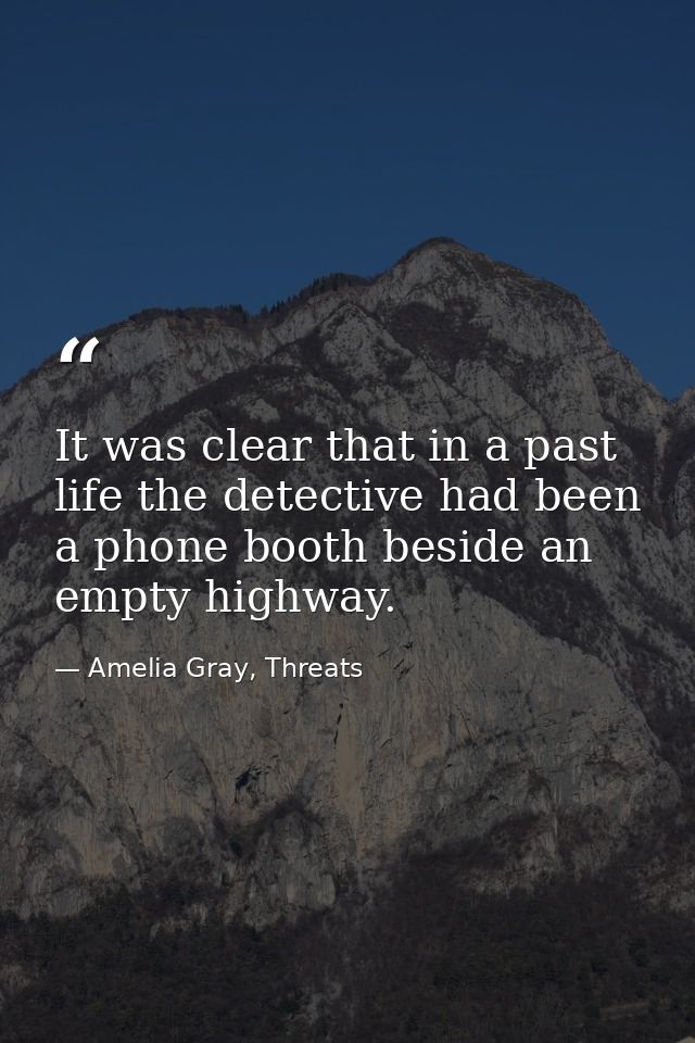 It was clear that in a past life the detective had been a phone booth beside an empty highway. — Amelia Gray, Threats