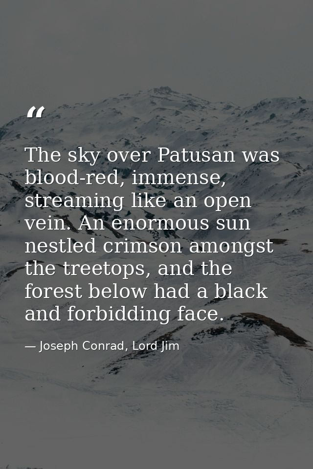 The sky over Patusan was blood-red, immense, streaming like an open vein. An enormous sun nestled crimson amongst the tr — Joseph Conrad, Lord Jim