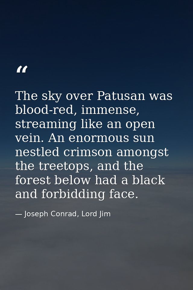 The sky over Patusan was blood-red, immense, streaming like an open vein. An enormous sun nestled crimson amongst the tr — Joseph Conrad, Lord Jim