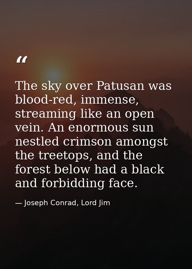The sky over Patusan was blood-red, immense, streaming like an open vein. An enormous sun nestled crimson amongst the tr — Joseph Conrad, Lord Jim