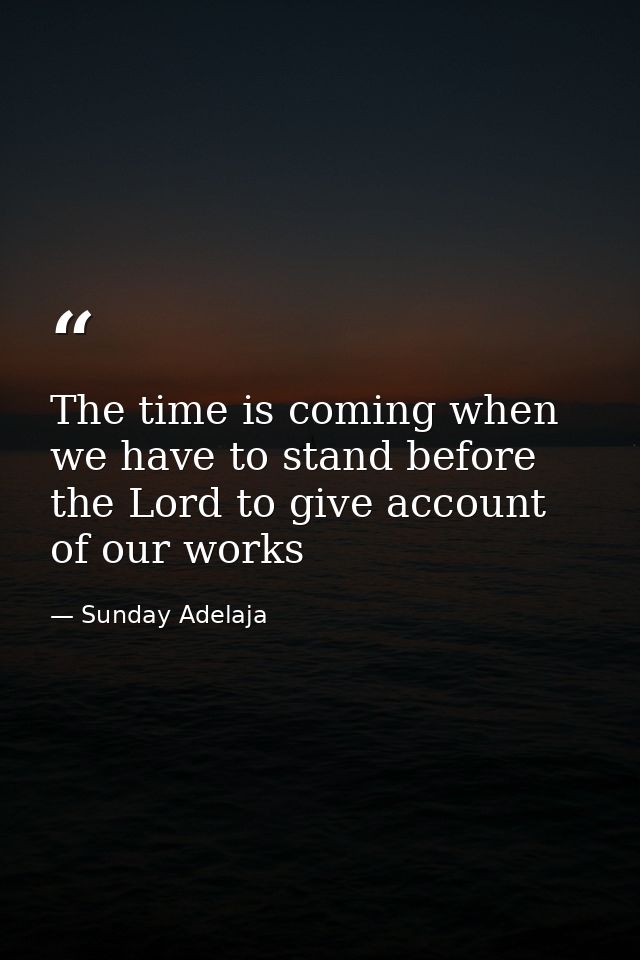 The time is coming when we have to stand before the Lord to give account of our works — Sunday Adelaja
