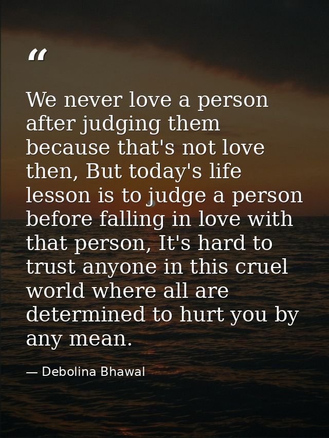 We never love a person after judging them because that's not love then, But today's life lesson is to judge a person bef — Debolina Bhawal