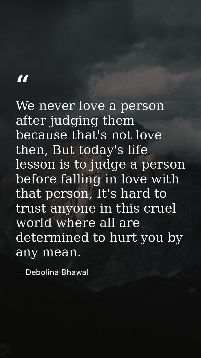 We never love a person after judging them because that's not love then, But today's life lesson is to judge a person bef — Debolina Bhawal