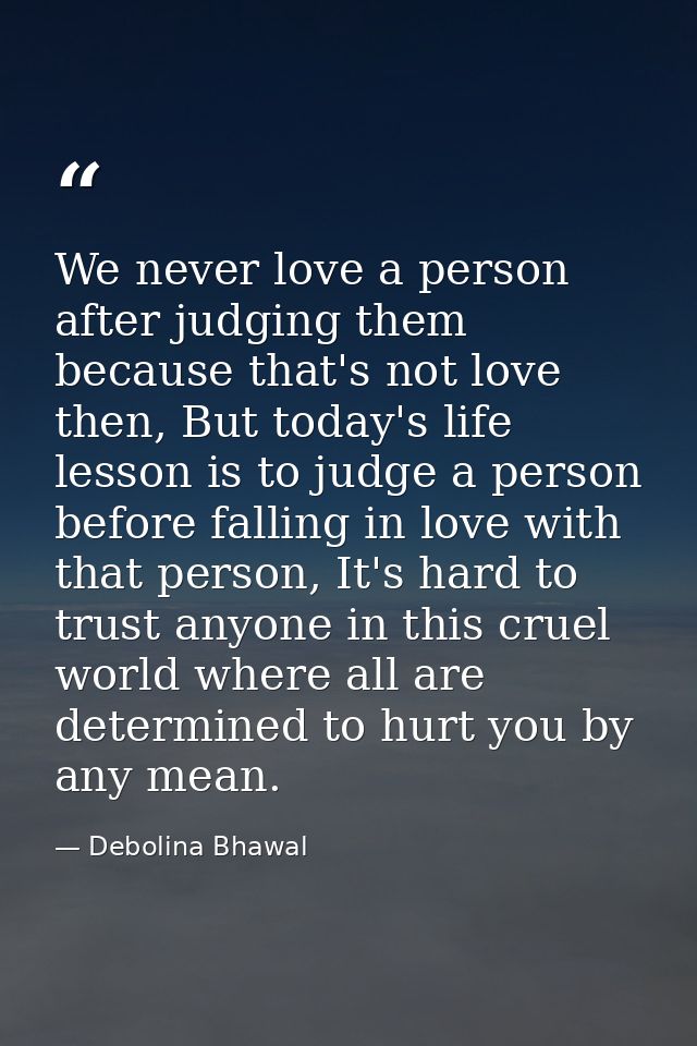 We never love a person after judging them because that's not love then, But today's life lesson is to judge a person bef — Debolina Bhawal