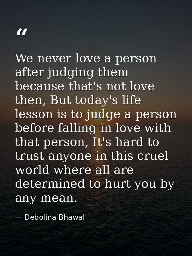 We never love a person after judging them because that's not love then, But today's life lesson is to judge a person bef — Debolina Bhawal