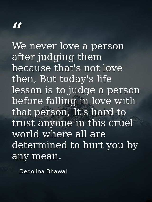 We never love a person after judging them because that's not love then, But today's life lesson is to judge a person bef — Debolina Bhawal