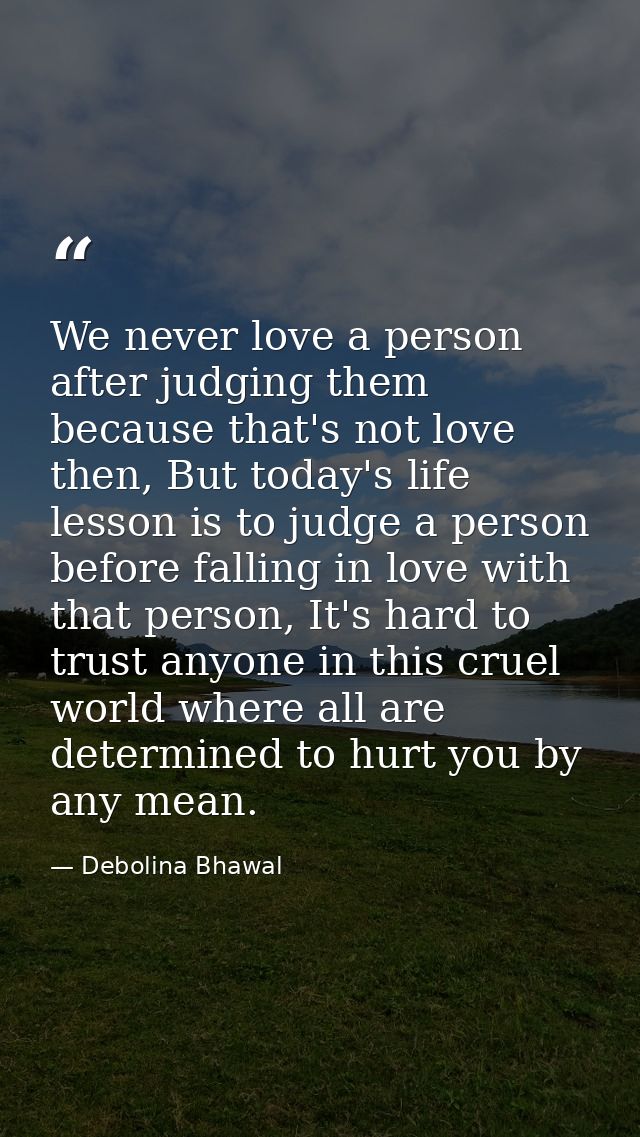 We never love a person after judging them because that's not love then, But today's life lesson is to judge a person bef — Debolina Bhawal