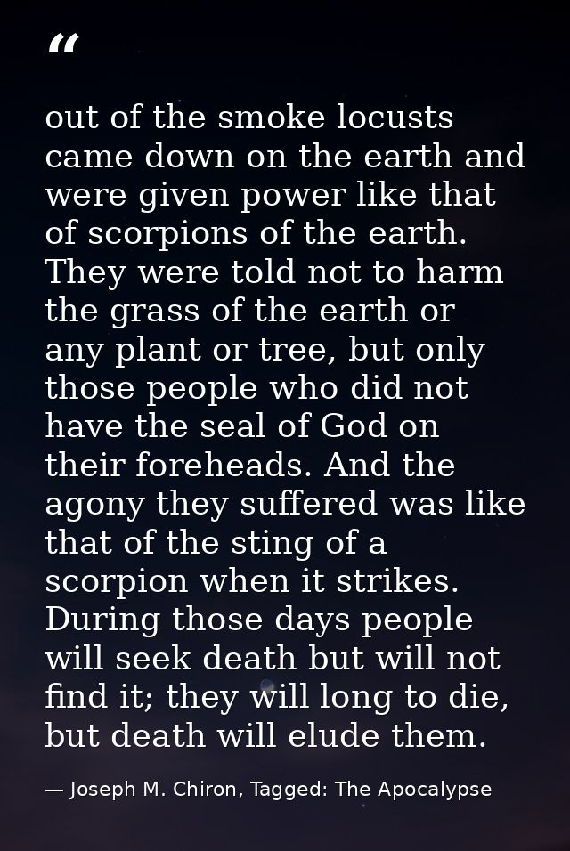 out of the smoke locusts came down on the earth and were given power like that of scorpions of the earth. They were told — Joseph M. Chiron, Tagged: The Apocalypse