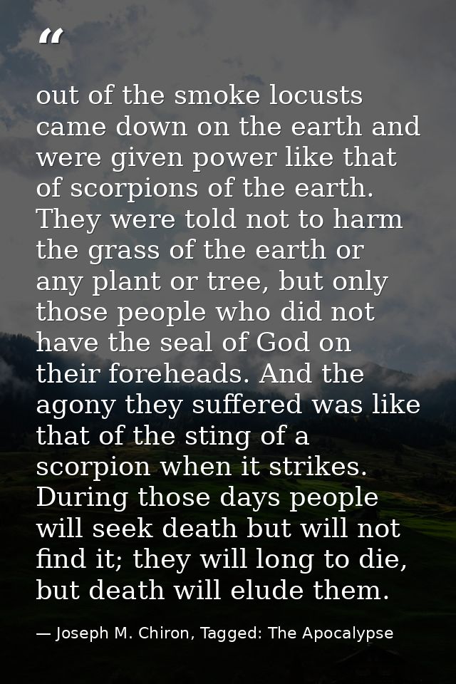 out of the smoke locusts came down on the earth and were given power like that of scorpions of the earth. They were told — Joseph M. Chiron, Tagged: The Apocalypse