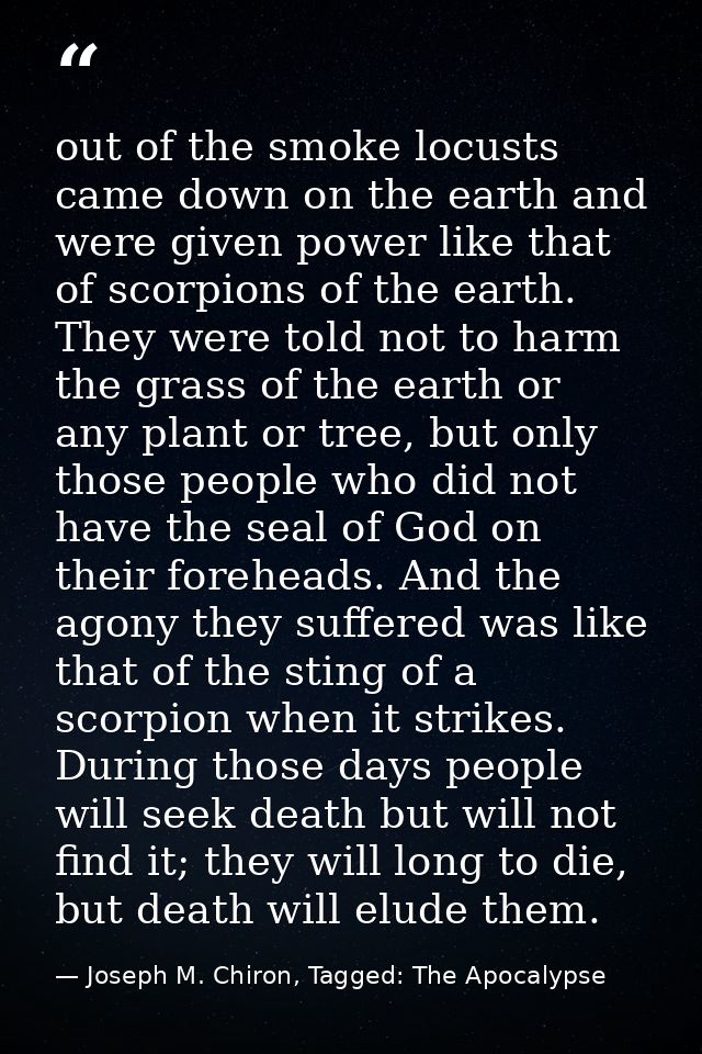 out of the smoke locusts came down on the earth and were given power like that of scorpions of the earth. They were told — Joseph M. Chiron, Tagged: The Apocalypse
