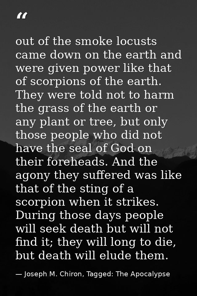 out of the smoke locusts came down on the earth and were given power like that of scorpions of the earth. They were told — Joseph M. Chiron, Tagged: The Apocalypse