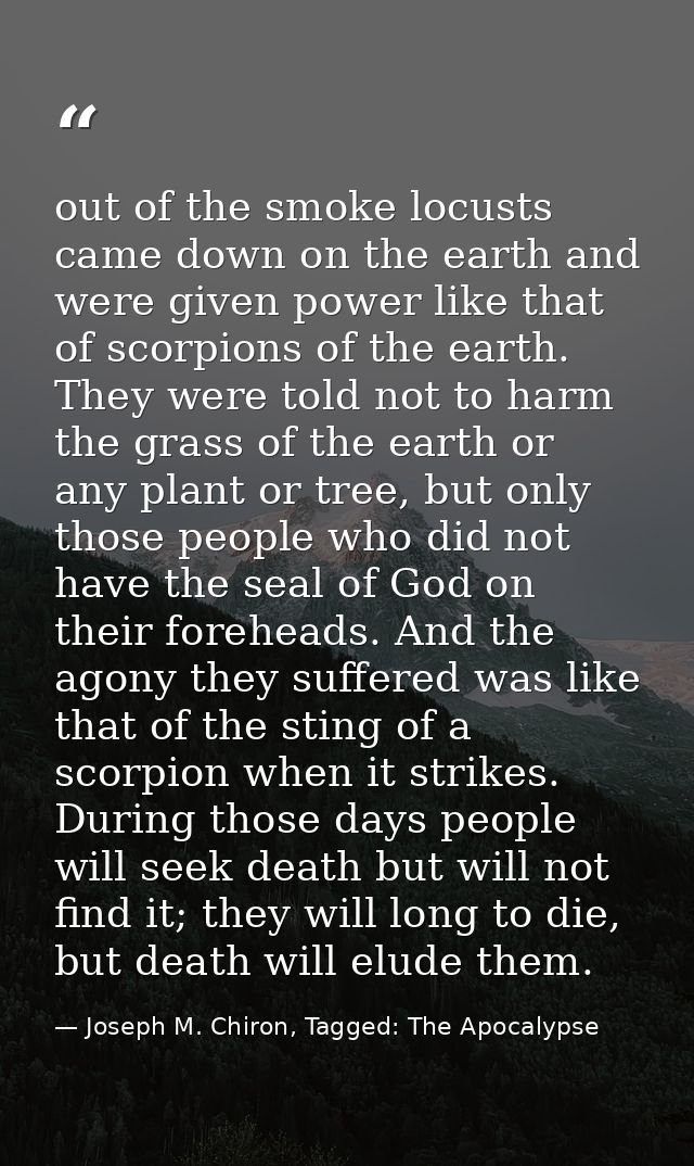out of the smoke locusts came down on the earth and were given power like that of scorpions of the earth. They were told — Joseph M. Chiron, Tagged: The Apocalypse