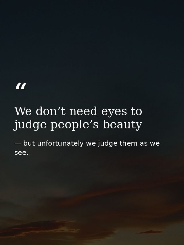 We don’t need eyes to judge people’s beauty — but unfortunately we judge them as we see.
