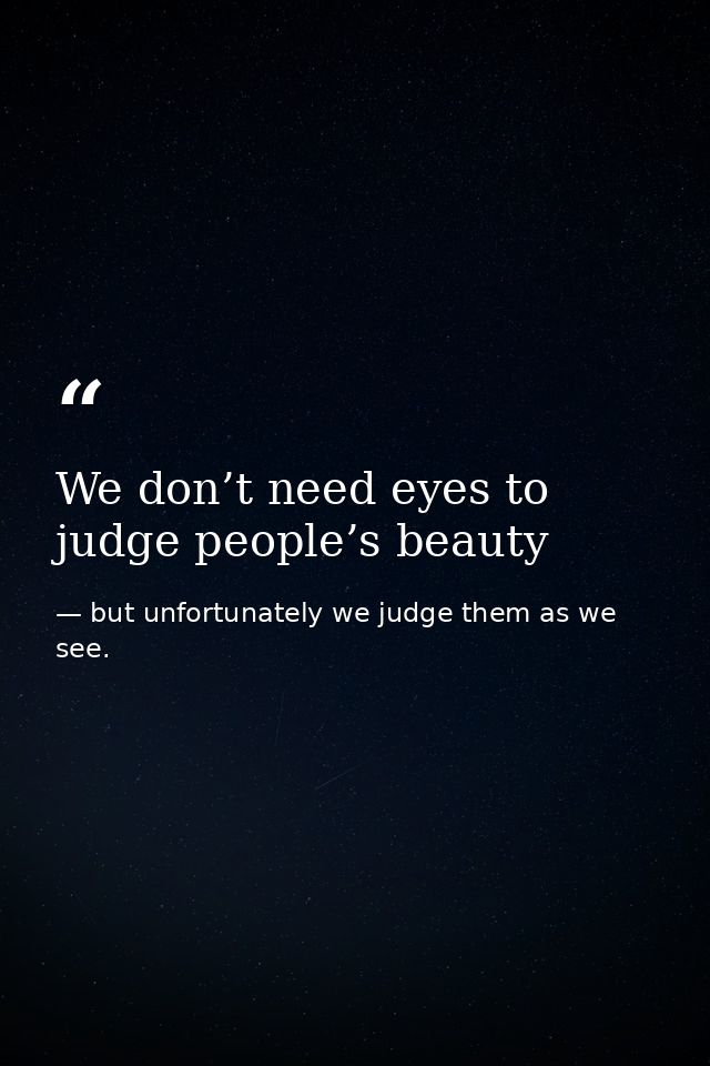 We don’t need eyes to judge people’s beauty — but unfortunately we judge them as we see.
