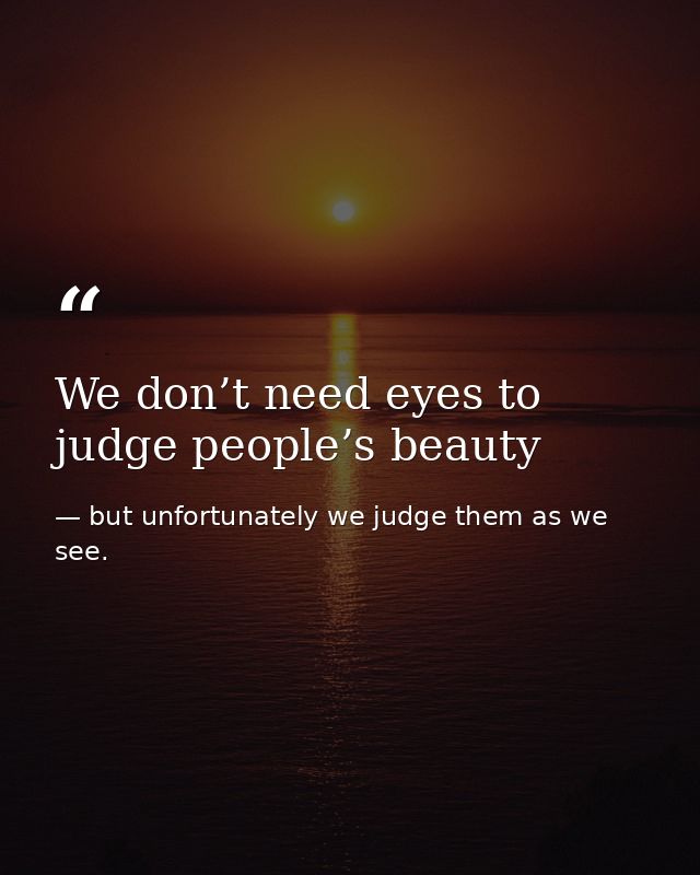 We don’t need eyes to judge people’s beauty — but unfortunately we judge them as we see.