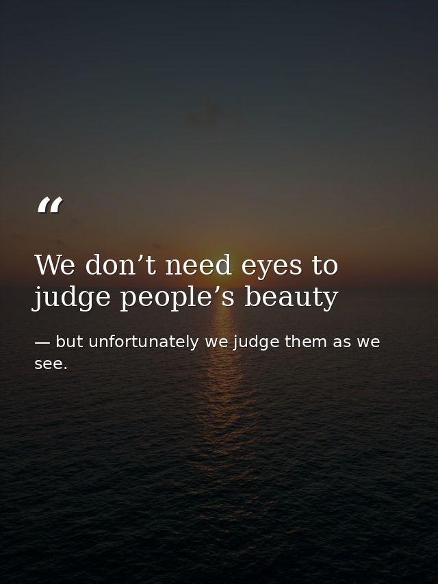 We don’t need eyes to judge people’s beauty — but unfortunately we judge them as we see.