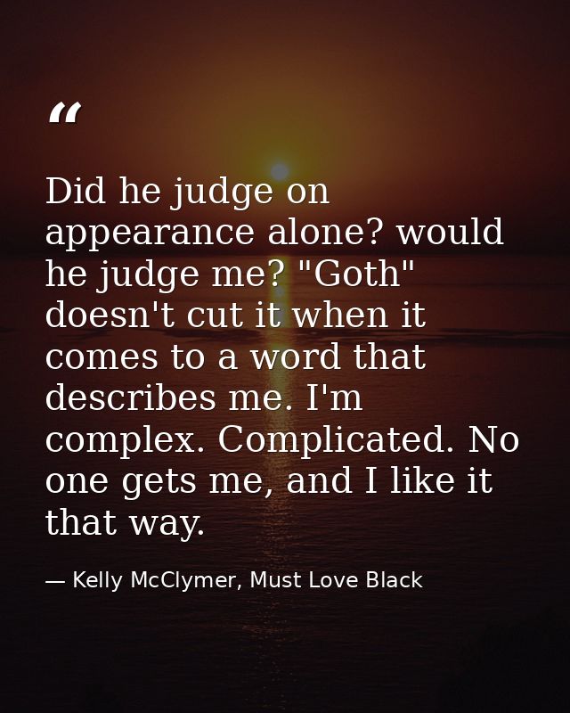 Did he judge on appearance alone? would he judge me? "Goth" doesn't cut it when it comes to a word that describes me. I' — Kelly McClymer, Must Love Black