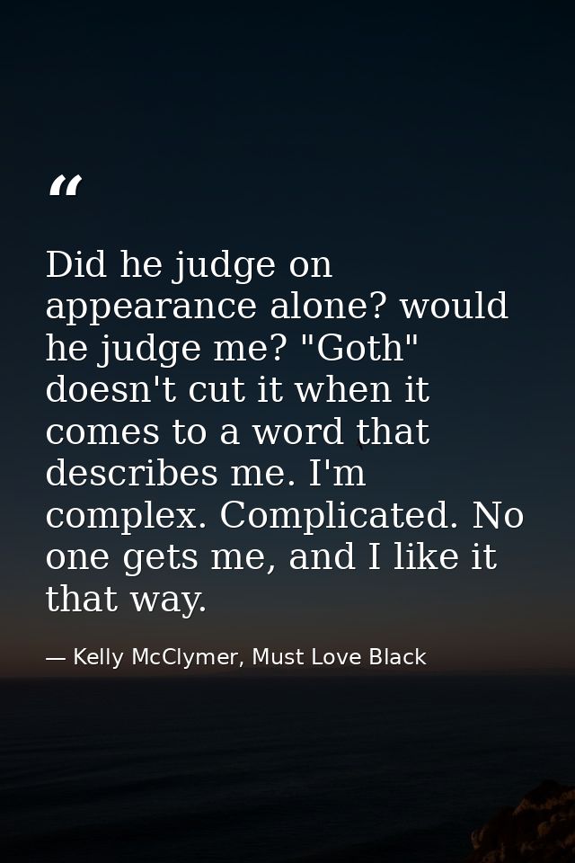 Did he judge on appearance alone? would he judge me? "Goth" doesn't cut it when it comes to a word that describes me. I' — Kelly McClymer, Must Love Black