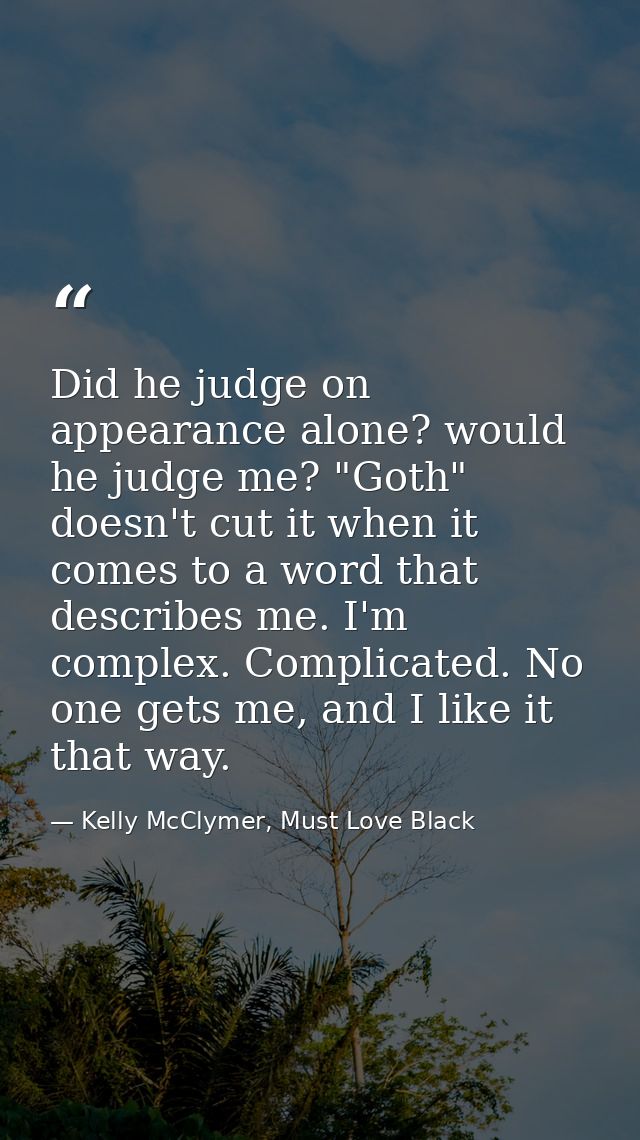 Did he judge on appearance alone? would he judge me? "Goth" doesn't cut it when it comes to a word that describes me. I' — Kelly McClymer, Must Love Black