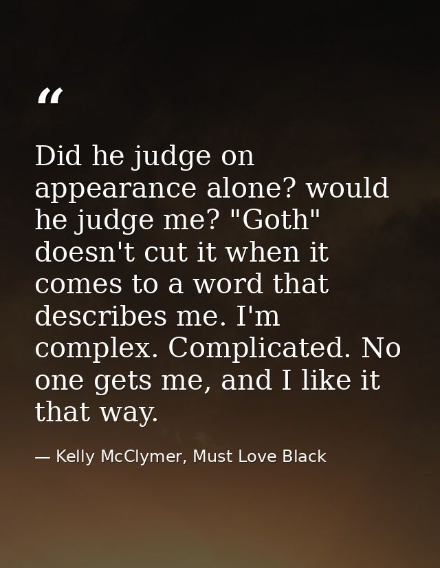 Did he judge on appearance alone? would he judge me? "Goth" doesn't cut it when it comes to a word that describes me. I' — Kelly McClymer, Must Love Black