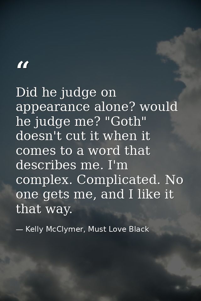 Did he judge on appearance alone? would he judge me? "Goth" doesn't cut it when it comes to a word that describes me. I' — Kelly McClymer, Must Love Black