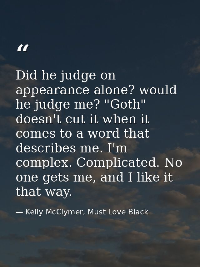 Did he judge on appearance alone? would he judge me? "Goth" doesn't cut it when it comes to a word that describes me. I' — Kelly McClymer, Must Love Black