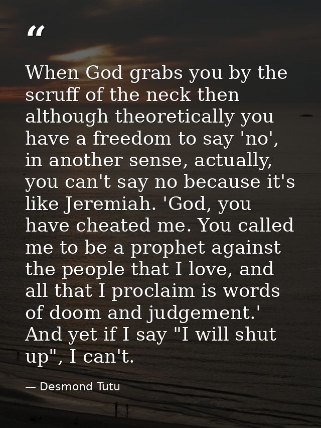 When God grabs you by the scruff of the neck then although theoretically you have a freedom to say 'no', in another sens — Desmond Tutu