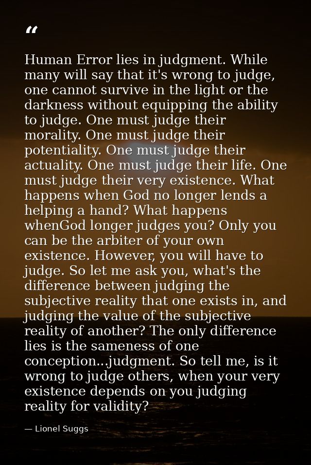 Human Error lies in judgment. While many will say that it's wrong to judge, one cannot survive in the light or the darkn — Lionel Suggs