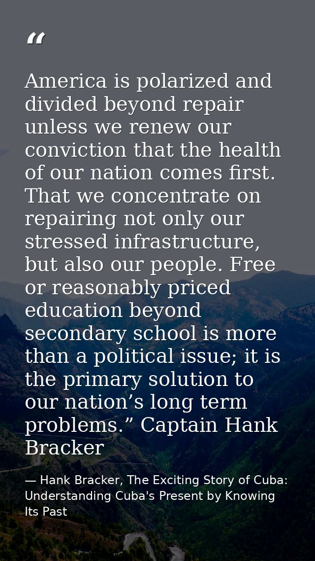 America is polarized and divided beyond repair unless we renew our conviction that the health of our nation comes first. — Hank Bracker, The Exciting Story of Cuba: Understanding Cuba's Present by Knowing Its Past