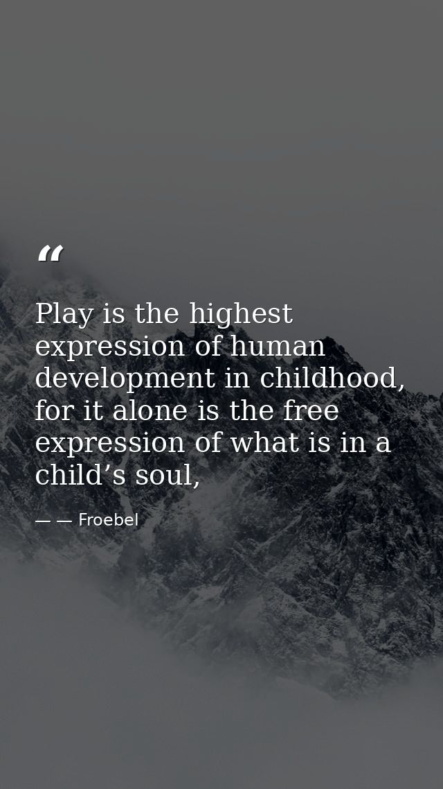 Play is the highest expression of human development in childhood, for it alone is the free expression of what is in a ch — — Froebel