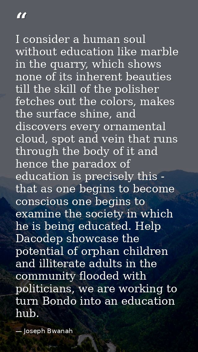 I consider a human soul without education like marble in the quarry, which shows none of its inherent beauties till the  — Joseph Bwanah